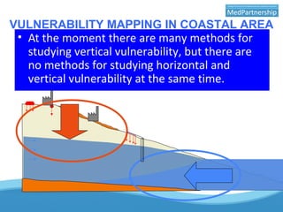 VULNERABILITY MAPPING IN COASTAL AREA
In coastal area we must consider two components of the evaluation of
aquifer vulnerability:
•vertical vulnerability against vertical pollution from surface
•and horizontal vulnerability due to the salt water intrusion phenomena.
Sea salt water is heavier than fresh water and in coastal area, it, can
intrude itself into the aquifer flowing under the fresh water (of the
aquifer) in a delicate equilibrium of weights
• At the moment there are many methods for
studying vertical vulnerability, but there are
no methods for studying horizontal and
vertical vulnerability at the same time.
 