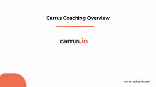 Carrus Coaching Overview
Carrus Coaching Proposal
 