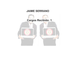JAIME SERRANO
Cargos Recibido: 1

 