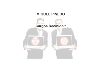 MIGUEL PINEDO
Cargos Recibido:1

 