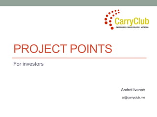 PROJECT POINTS
For investors
Andrei Ivanov
ai@carryclub.me
 