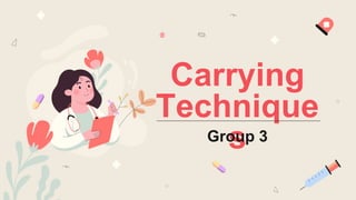 Carrying
Technique
s
Group 3
 