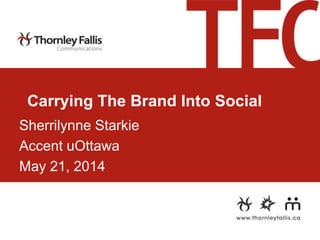Carrying The Brand Into Social
Sherrilynne Starkie
Accent uOttawa
May 21, 2014
 
