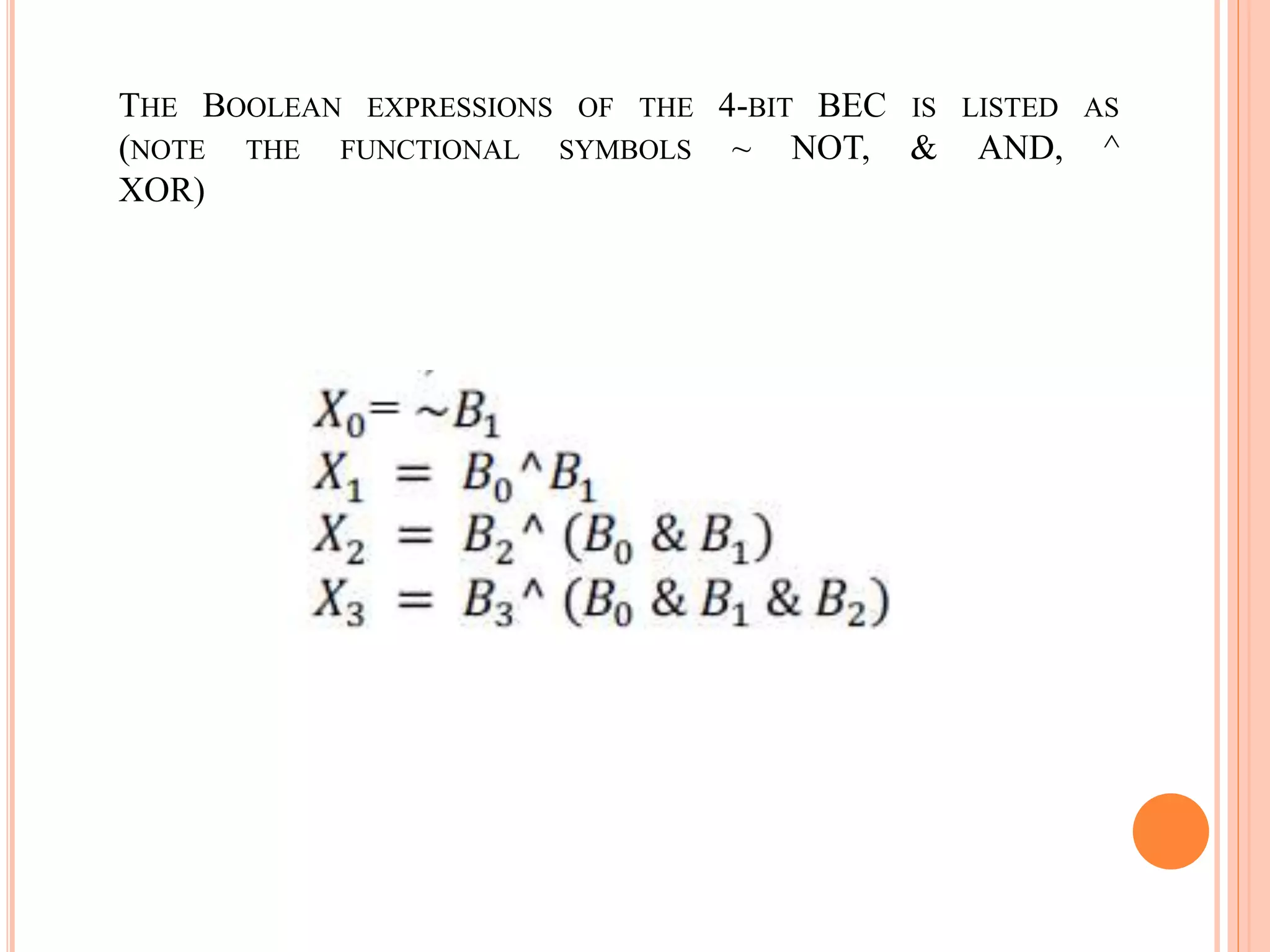 THE BOOLEAN EXPRESSIONS OF THE 4-BIT BEC IS LISTED AS
(NOTE THE FUNCTIONAL SYMBOLS ~ NOT, & AND, ^
XOR)
 