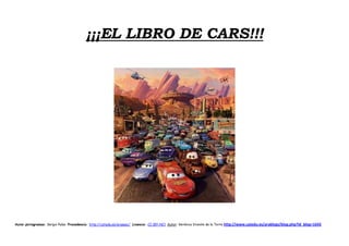Autor pictogramas: Sergio Palao Procedencia: http://catedu.es/arasaac/ Licencia: CC (BY-NC) Autor: Verónica Vicente de la Torre http://www.catedu.es/arablogs/blog.php?id_blog=1643
¡¡¡EL LIBRO DE CARS!!!
 