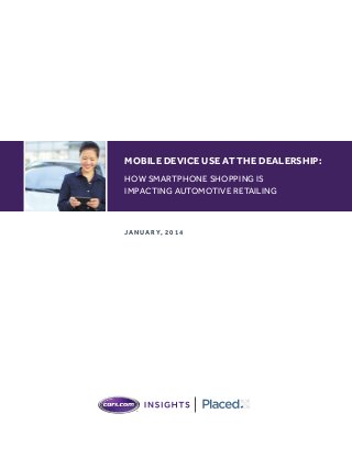 MOBILE DEVICE USE AT THE DEALERSHIP:
HOW SMARTPHONE SHOPPING IS
IMPACTING AUTOMOTIVE RETAILING

Ja n uary, 2 0 1 4

 