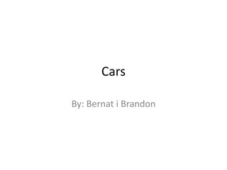 Cars
By: Bernat i Brandon
 