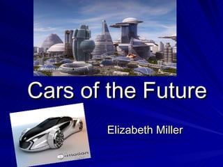 Cars of the Future Elizabeth Miller 