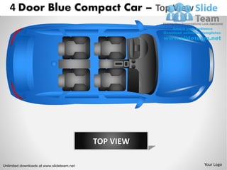 4 Door Blue Compact Car – Top View




                                           TOP VIEW

Unlimited downloads at www.slideteam.net              Your Logo
 