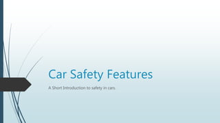 Car Safety Features
A Short Introduction to safety in cars.
 