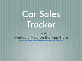 Car Sales
      Tracker
          iPhone App
Available Now on the App Store
  http://itunes.apple.com/app/car-sales-tracker/id371533180?mt=8
 
