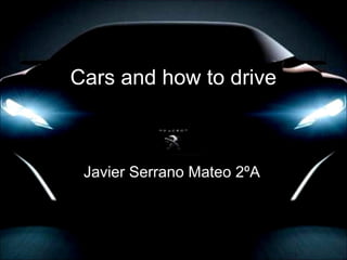 Cars and how to drive



 Javier Serrano Mateo 2ºA
 
