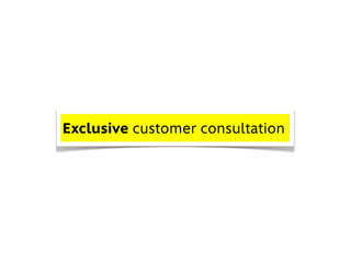 Exclusive customer consultation
 