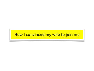 How I convinced my wife to join me
 