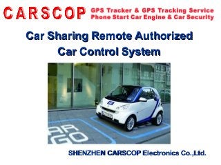Car Sharing Remote AuthorizedCar Sharing Remote Authorized
Car Control SystemCar Control System
SHENZHEN CARSCOP Electronics Co.,Ltd.SHENZHEN CARSCOP Electronics Co.,Ltd.
 