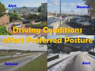 Alert             Neutral




   Driving Conditions
affect Preferred Posture

Relaxed               Alert
 