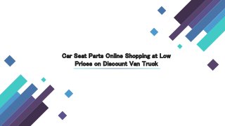 Car Seat Parts Online Shopping at Low
Prices on Discount Van Truck
 