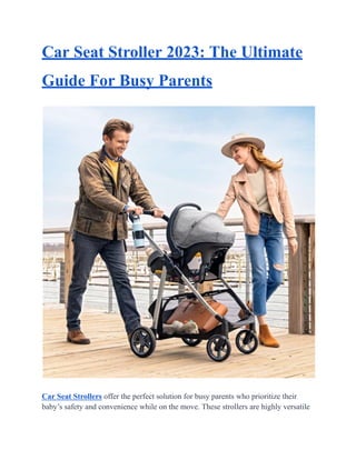 Car Seat Stroller 2023: The Ultimate
Guide For Busy Parents
Car Seat Strollers offer the perfect solution for busy parents who prioritize their
baby’s safety and convenience while on the move. These strollers are highly versatile
 