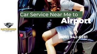 Car Service Near Me to
Airport
NATIONWIDE CHAUFFEURED SERVICES
(800) 942-6281
 