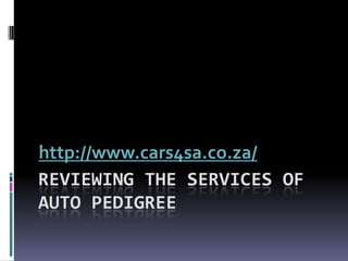 http://www.cars4sa.co.za/
REVIEWING THE SERVICES OF
AUTO PEDIGREE
 
