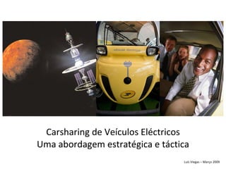 Carsharing de Veículos Eléctricos Uma abordagem estratégica e táctica Luís Viegas – Março 2009 