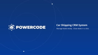 Car Shipping CRM System
Manage leads wisely. Close deals in a click.POWERCODE
 