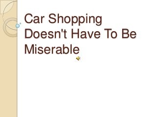 Car Shopping
Doesn't Have To Be
Miserable
 