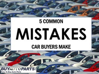 {
5 COMMON
MISTAKES
CAR BUYERS MAKE
 
