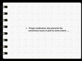  Proper medication also prevents the
carsickness issues in pets to some extent ..…
 