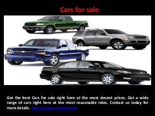 Cars for sale
Get the best Cars for sale right here at the most decent prices. Get a wide
range of cars right here at the most reasonable rates. Contact us today for
more details. http://www.carskar.com/
 