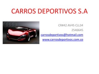 CARROS DEPORTIVOS S.A
CR#42 AV45 CLL34
2546645
carrosdeportivos@hotmail.com
www.carrosdeportivos.com.co
 