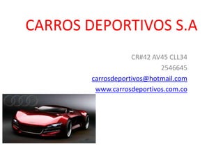 CARROS DEPORTIVOS S.A
CR#42 AV45 CLL34
2546645
carrosdeportivos@hotmail.com
www.carrosdeportivos.com.co