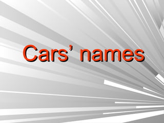 Cars’ names
 