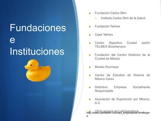 Presidente Honorario Grupo CarsoIng. Carlos Slim HelúFortuna: 25 billones de  Dólareshttp://www.forbes.com/2009/03/11/worlds-richest-people-billionaires-2009-billionaires_land.html