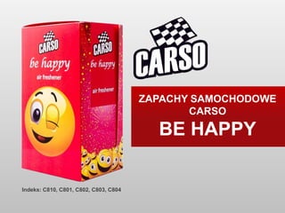 ZAPACHY SAMOCHODOWE
CARSO
BE HAPPY
Indeks: C810, C801, C802, C803, C804
 
