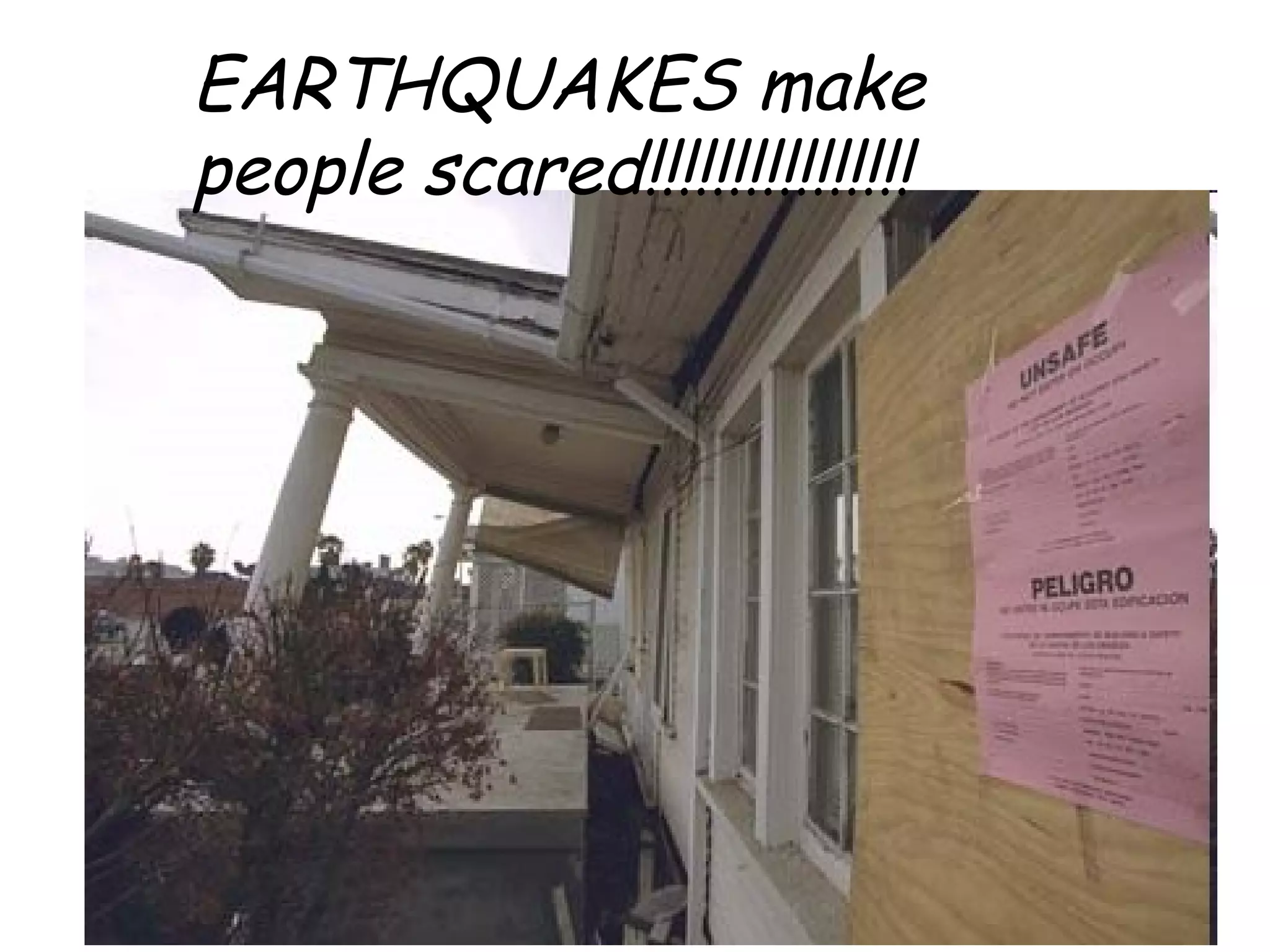 EARTHQUAKES make people scared!!!!!!!!!!!!!!!! 