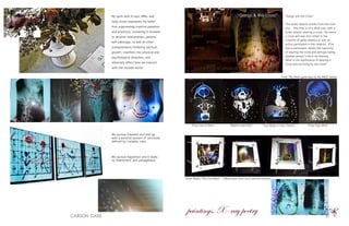 31
My work with X-rays, MRIs, and
body scans expresses my belief
that suppressing creative passions
and emotions, remaining in loveless
or abusive relationships, general
self-sabotage, as well as other
transgressions hindering spiritual
growth, manifest into physical and
psychological disorders, and
adversely affect how we interact
with the outside world.
“Your Body is Your Church”“Fear Lies in Here” “Beliefs and Faith” “Free Your Mind”
from “My heart gave way to my Mind” series
“Gangs and the Cross”
The series depicts stories from the inner
city. One Xray is of a dead man, with a
bullet wound, wearing a cross. He wears
a cross and was shot either in the
crossfire of gang violence or was an
active participant in the violence. If he
was a participant, shows the hypocrisy
of wearing the cross and perhaps taking
another person’s life in his lifetime.
What is the significance of wearing a
cross and not living by the cross?
We pursue happiness and it leads
to resentment and unhappiness
We pursue freedom and end up
with a societal system of servitude
defined by complex rules
“Inner Music: The Core Beat” : Follow your core, your internal rhythm
paintings, X-ray poetry
 