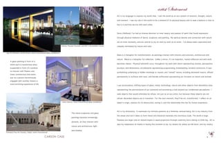 9
artist Statement
Jeju Art Museum, South Korea: vision monumental glass installation
room interior: vision monumental glass installation
Visions: Parisian fountain and NYC’s Rockefeller Center
Emirates Fine Art Society, Dubai: vision monumental
The metal sculptures and glass
paintings become increasingly
dynamic, as they interact with
nature and architecture, light
and shadow.
A glass painting in front of a
white wall is transformed when
suspended in front of a window
to interact with flowers and
trees, architecture and water,
just as a person harmoniously
engaged with another fosters a
more enriching experience of life.
Art is my language to express my world view. I see the world as an eco system of emotion, thought, nature,
and moment. I see my role in this world to be a steward of its physical beauty and to seek a balance in how to
live in it and how we live with each other.
Since childhood, I’ve had an intense devotion to inner beauty and passion of spirit that found expression
through physical mediums of dance, sculpture, and painting. My spiritual desires and connection with nature
are an inner necessity, and are central to my art and my work as an artist. I’ve always been captivated and
uniquely stimulated by nature and color.
Glass is a metaphor for transformation, as paintings interact with interiors and exteriors, architecture and
nature. Metal is a metaphor for reflection. Unlike a mirror, it’s an imperfect, muted reflection and with work
becomes clearer. Physical leitmotifs occur throughout my work with doors representing choices, perceptions,
journeys, and dimensions; circuitboards representing programming, brainwashing, societal constructs; X-rays
symbolizing underlying or hidden meanings or causes; and “tamed” nature, including deceased insects, affixed
permanently to surfaces with resin, and literally suffocated representing our intrusion on nature and animals.
I use accumulative, shifting layers of glass, metal, technology, nature and other objects from demolition sites
representing the permutations of our existence and promoting a look beyond our conditioned perceptions. I
seek objects that would otherwise be refuse, not just as an eco artist, but because these objects are not
refuse: discarded objects are in transition. For the next moment, they’ll be art, transformed. I reflect on an
object’s origin, reasons for its destruction, saving it, and the relationship this has for human experience.
Art is my dichotomy. It expresses my intimate passions as a feminine, sensual being. Art is my industry from
the sweat and toil it takes to form metal and industrial materials into enormous scale. The world is large.
Passions are larger and art should inspire in equal proportion through creativity and a daring to think big. Art is
also my celebration of thanks in having this moment to be, my lament for where we fall short, and my revelry.
 