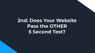 2nd: Does Your Website
Pass the OTHER
5 Second Test?
7
 