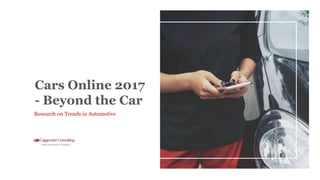 Research on Trends in Automotive
Cars Online 2017
- Beyond the Car
AMBITION MADE POSSIBLE
 