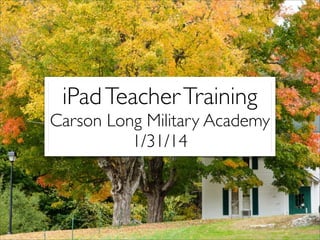 iPad Teacher Training
Carson Long Military Academy
1/31/14

 