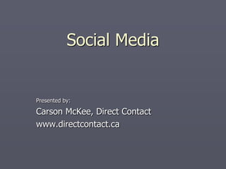 Social Media


Presented by:

Carson McKee, Direct Contact
www.directcontact.ca
 