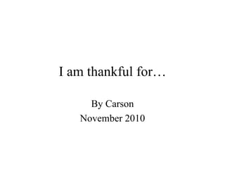 I am thankful for… By Carson November 2010 