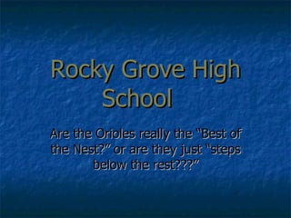 Rocky Grove High School Are the Orioles really the “Best of the Nest?” or are they just “steps below the rest???” 