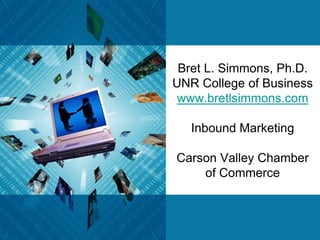 Bret L. Simmons, Ph.D.UNR College of Businesswww.bretlsimmons.comInbound MarketingCarson Valley Chamber of Commerce  