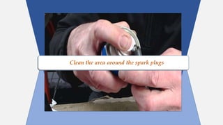 Clean the area around the spark plugs
 