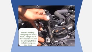 To avoid inserting a
tilted plug, first rotate
them a bit by hand in
the hole and if you feel
it is getting tight too
early, then stop and
take it out.
 