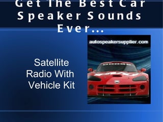 Get The Best Car Speaker Sounds Ever... Satellite Radio With  Vehicle Kit 