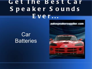 Get The Best Car Speaker Sounds Ever... Car Batteries 
