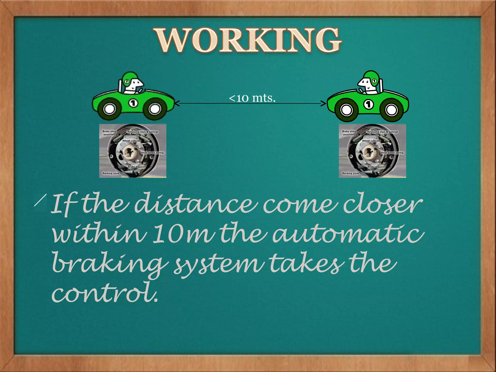 <10 mts.




If the distance come closer
within 10m the automatic
braking system takes the
control.
 